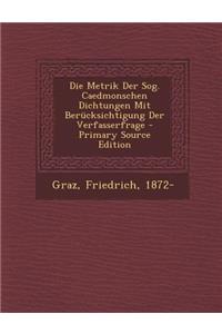 Die Metrik Der Sog. Caedmonschen Dichtungen Mit Berucksichtigung Der Verfasserfrage