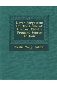 Never Forgotten: Or, the Home of the Lost Child