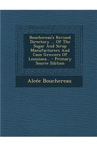 Bouchereau's Revised Directory ... of the Sugar and Sirup Manufacturers and Cane Growers of Louisiana... - Primary Source Edition