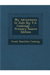 My Adventures in Zuni [By F.H. Cushing].... - Primary Source Edition