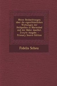 Meine Beobachtungen Uber Die Eigenthumlichen Wirkungen Der Heilquellen in Marienbad Und Der Bader Daselbst. Zweyte Ausgabe.