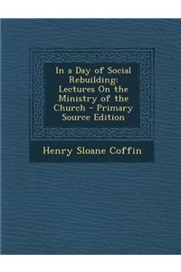 In a Day of Social Rebuilding: Lectures on the Ministry of the Church