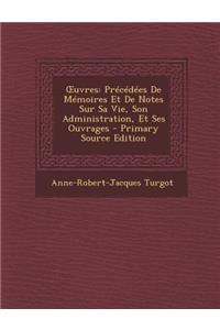 Uvres: Precedees de Memoires Et de Notes Sur Sa Vie, Son Administration, Et Ses Ouvrages