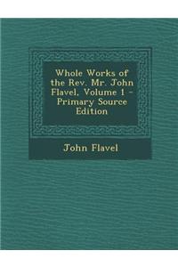 Whole Works of the REV. Mr. John Flavel, Volume 1 - Primary Source Edition