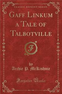 Gaff Linkum a Tale of Talbotville (Classic Reprint)