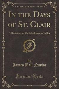 In the Days of St. Clair: A Romance of the Muskingum Valley (Classic Reprint)