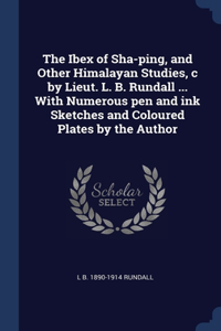 Ibex of Sha-ping, and Other Himalayan Studies, c by Lieut. L. B. Rundall ... With Numerous pen and ink Sketches and Coloured Plates by the Author
