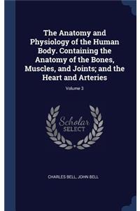 The Anatomy and Physiology of the Human Body. Containing the Anatomy of the Bones, Muscles, and Joints; and the Heart and Arteries; Volume 3
