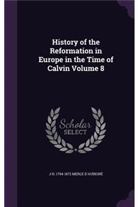 History of the Reformation in Europe in the Time of Calvin Volume 8