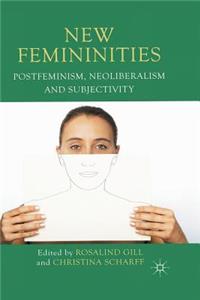 New Femininities: Postfeminism, Neoliberalism and Subjectivity