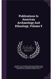 Publications in American Archaeology and Ethnology, Volume 9