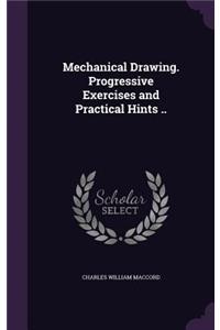 Mechanical Drawing. Progressive Exercises and Practical Hints ..