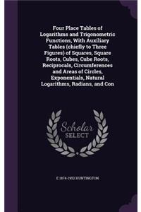 Four Place Tables of Logarithms and Trigonometric Functions, With Auxiliary Tables (chiefly to Three Figures) of Squares, Square Roots, Cubes, Cube Roots, Reciprocals, Circumferences and Areas of Circles, Exponentials, Natural Logarithms, Radians,