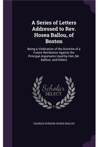 A Series of Letters Addressed to Rev. Hosea Ballou, of Boston