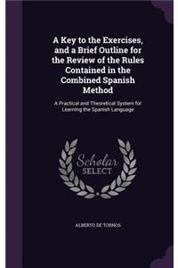 A Key to the Exercises, and a Brief Outline for the Review of the Rules Contained in the Combined Spanish Method