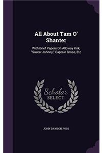 All About Tam O' Shanter: With Brief Papers On Alloway Kirk, 