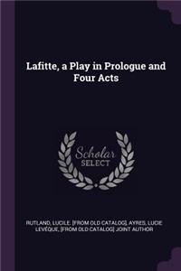 Lafitte, a Play in Prologue and Four Acts