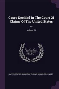 Cases Decided in the Court of Claims of the United States ...; Volume 36