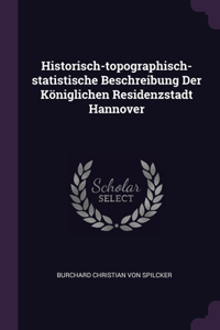 Historisch-topographisch-statistische Beschreibung Der Königlichen Residenzstadt Hannover