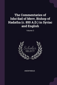 The Commentaries of Isho'dad of Merv, Bishop of Hadatha (c. 850 A.D.) in Syriac and English; Volume 3