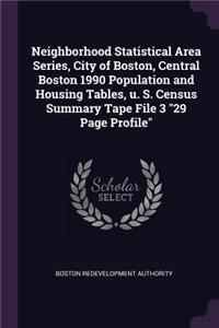 Neighborhood Statistical Area Series, City of Boston, Central Boston 1990 Population and Housing Tables, U. S. Census Summary Tape File 3 29 Page Profile