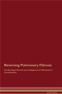 Reversing Pulmonary Fibrosis The Raw Vegan Detoxification & Regeneration Workbook for Curing Patients