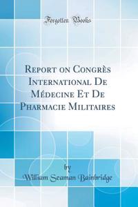 Report on CongrÃ¨s International de MÃ©decine Et de Pharmacie Militaires (Classic Reprint)