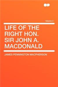 Life of the Right Hon. Sir John A. MacDonald Volume 2