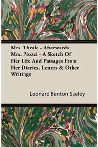 Mrs. Thrale - Afterwards Mrs. Piozzi - A Sketch Of Her Life And Passages From Her Diaries, Letters & Other Writings