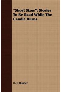 Short Sixes; Stories to Be Read While the Candle Burns