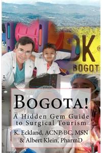 Bogota!: A Hidden Gem Guide to Surgical Tourism in Bogota, Colombia