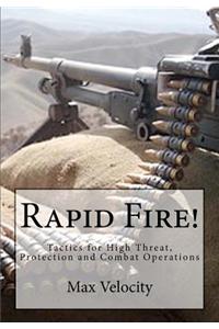 Rapid Fire!: Tactics for High Threat, Protection and Combat Operations