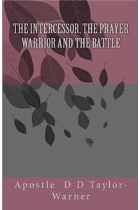 INTERCESSOR, The PRAYER WARRIOR AND The BATTLE