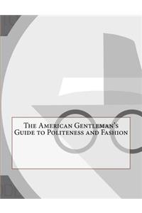 The American Gentleman's Guide to Politeness and Fashion