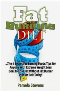 Fat Burning Diet: The 4 Secret Fat Burning Foods Tips for Anyone With Extreme We