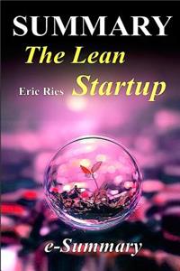 Summary - The Lean Startup: Eric Ries - How Today's Entrepreneurs Use Continuous Innovation to Create Radically Successful Businesses