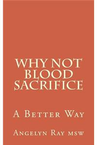 Why Not Blood Sacrifice: A Better Way