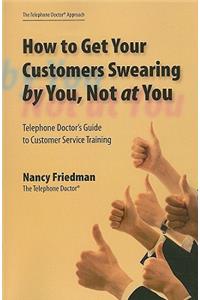 How to Get Your Customers Swearing by You, Not at You