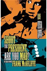 Shoot the President, Are You Mad?