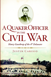 Quaker Officer in the Civil War: Henry Gawthrop of the 4th Delaware