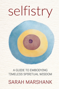 Selfistry: A Guide to Embodying Timeless Spiritual Wisdom