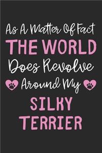 As A Matter Of Fact The World Does Revolve Around My Silky Terrier