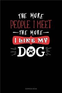 The More People I Meet The More I Like My Dog
