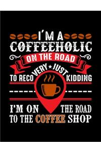 I'm A Coffeeholic On The Road To Recovery Just Kidding I'm On The Road To The Coffee Shop