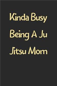 Kinda Busy Being A Ju Jitsu Mom