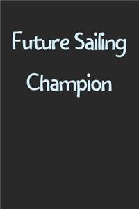 Future Sailing Champion: Lined Journal, 120 Pages, 6 x 9, Funny Sailing Gift Idea, Black Matte Finish (Future Sailing Champion Journal)