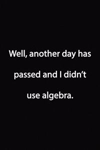 Well, another day has passed and I didn't use algebra. Notebook