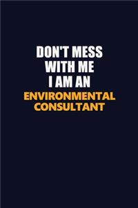 Don't Mess With Me Because I Am An Environmental Consultant