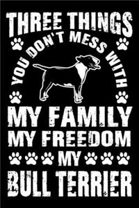Three Things You Don't Mess With My Family My Freedom My Bull Terrier