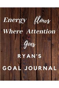 Energy Flows Where Attention Goes Ryan's Goal Journal